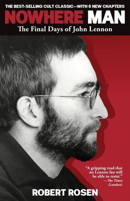 Nowhere Man: The Final Days of John Lennon By Robert Rosen Cover Image