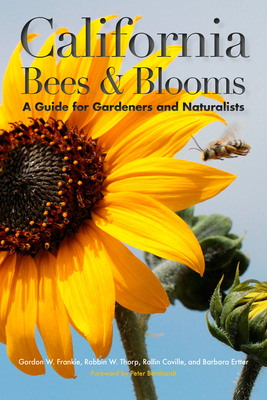 California Bees & Blooms: A Guide for Gardeners and Naturalists By Gordon Frankie, Robbin W. Thorp, Rollin E. Coville Cover Image