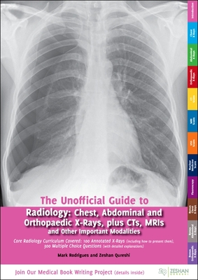 Unofficial Guide to Radiology: Chest, Abdominal and Orthopaedic X Rays, Plus Cts, Mris and Other Important Modalities: Core Radiology Curriculum Cover Image