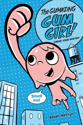 The Gumazing Gum Girl! Chews Your Destiny By Rhode Montijo, Rhode Montijo (Illustrator) Cover Image