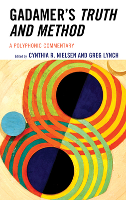 Gadamer's Truth and Method: A Polyphonic Commentary By Cynthia R. Nielsen (Editor), Greg Lynch (Editor) Cover Image