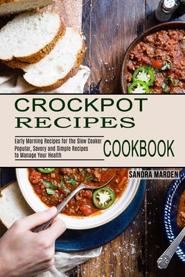 Crockpot Recipes Cookbook: Popular, Savory and Simple Recipes to Manage Your Health (Early Morning Recipes for the Slow Cooker) By Sandra Marden Cover Image