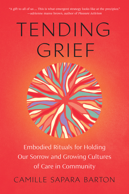 Tending Grief: Embodied Rituals for Holding Our Sorrow and Growing Cultures of Care in Community Cover Image