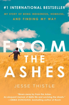 From the Ashes: My Story of Being Indigenous, Homeless, and Finding My Way