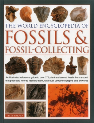 The World Encyclopedia of Fossils & Fossil-Collecting:: An Illustrated Reference Guide to Over 375 Plant and Animal Fossils from Around the Globe and By Steve Parker Cover Image