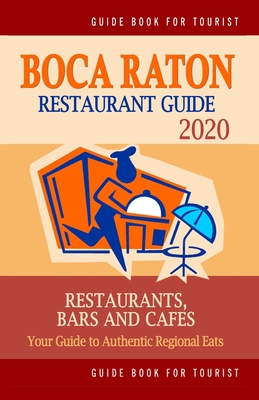 Boca Raton Restaurant Guide 2020: Your Guide to Authentic Regional Eats in Boca Raton, Florida (Restaurant Guide 2020) By Philipp M. McCarthy Cover Image
