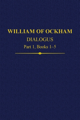 William of Ockham Dialogus Part 1, Books 1-5 (Auctores Britannici Medii Aevi) By John Kilcullen (Editor), John Scott (Editor) Cover Image