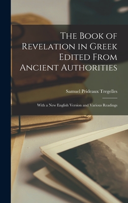 The Book of Revelation in Greek Edited From Ancient Authorities: With a New English Version and Various Readings By Samuel Prideaux Tregelles Cover Image