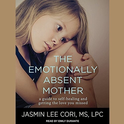 The Emotionally Absent Mother: How to Recognize and Heal the Invisible Effects of Childhood Emotional Neglect, Second Edition