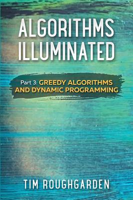 Algorithms Illuminated (Part 3): Greedy Algorithms and Dynamic Programming By Tim Roughgarden Cover Image