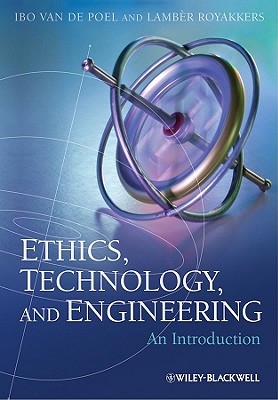 Ethics, Technology, and Engineering: An Introduction By Lamber Royakkers, Ibo Van de Poel Cover Image