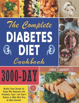 The Complete Diabetes Diet Cookbook: 3000-Day Healthy Tasty Recipes for People Who Diagnosed with Prediabets, Type-1 and Type-2 Diabetes to Make Meal Cover Image
