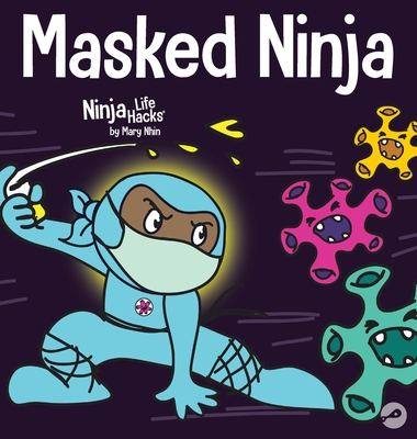 Masked Ninja: A Children's Book About Kindness and Preventing the Spread of Racism and Viruses By Mary Nhin Cover Image