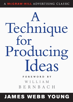A Technique for Producing Ideas (Advertising Age Classics Library) Cover Image