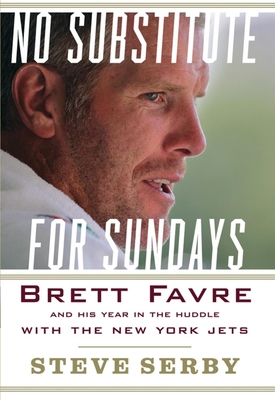 No Substitute for Sundays: Brett Favre and His Year in the Huddle with the New York Jets By Steve Serby Cover Image