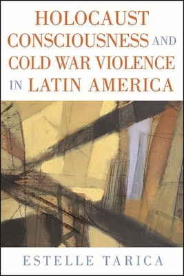 Holocaust Consciousness and Cold War Violence in Latin America By Estelle Tarica Cover Image