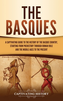 The Basques: A Captivating Guide to the History of the Basque Country, Starting from Prehistory through Roman Rule and the Middle A Cover Image
