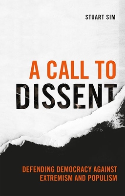 A Call to Dissent: Defending Democracy Against Extremism and Populism By Stuart Sim Cover Image