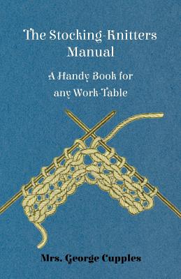 The Stocking-Knitters Manual - A Handy Book for Any Work-Table By George Cupples Cover Image