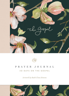 ESV Prayer Journal: 30 Days on the Gospel: 30 Days on the Gospel By Erika Allen, Ruth Chou Simons (Artist) Cover Image
