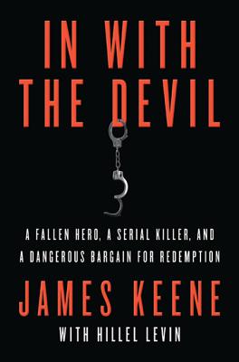 In with the Devil: A Fallen Hero, a Serial Killer, and a Dangerous Bargain for Redemption By James Keene, Hillel Levin Cover Image
