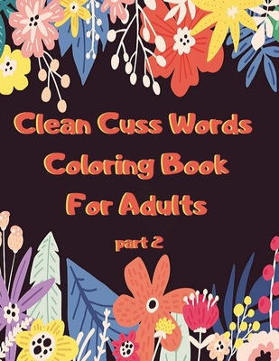 Clean Cuss Words Coloring Book For Adults: Funny Not Vulgar Curse & Swear Words Coloring Book - Christian Swearing & Cursing Gift for Religious People Cover Image