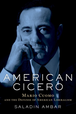 American Cicero: Mario Cuomo and the Defense of American Liberalism By Saladin Ambar Cover Image