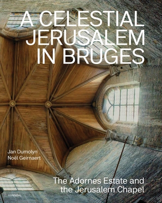 A Heavenly Jerusalem in Bruges: The Adornes Estate and the Jerusalem Chapel Cover Image