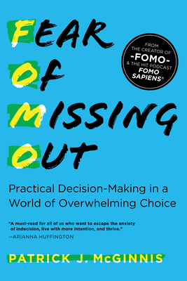 Fear of Missing Out: Practical Decision-Making in a World of Overwhelming Choice By Patrick J. McGinnis Cover Image