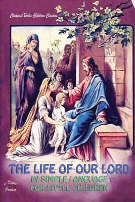 The Life of Our Lord in Simple Language for Little Children: [Illustrated] By Anonymous Cover Image