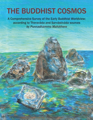 The Buddhist Cosmos: A Comprehensive Survey of the Early Buddhist Worldview; according to Theravāda and Sarvāstivāda sources By Punnadhammo Mahathero Cover Image