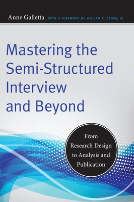 Mastering the Semi-Structured Interview and Beyond: From Research Design to Analysis and Publication (Qualitative Studies in Psychology #18) By Anne Galletta, William E. Cross (Foreword by) Cover Image