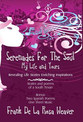 Serenades For The Soul: My Life and Yours By Frank De La Rosa Weaver Cover Image