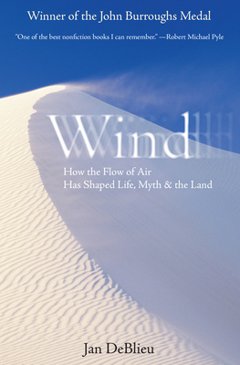 Wind: How the Flow of Air Has Shaped Life, Myth, and the Land By Jan Deblieu Cover Image