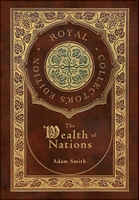 The Wealth of Nations: Complete (Royal Collector's Edition) (Case Laminate Hardcover with Jacket) By Adam Smith Cover Image