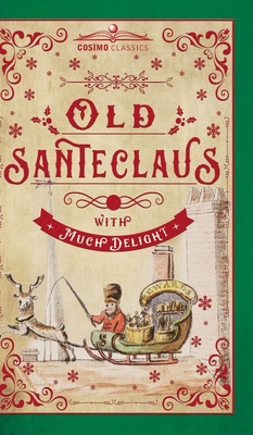 Old Santeclaus with Much Delight: The Children's Friend: A New-Year's Present, to the Little Ones from Five to Twelve By Anonymous Cover Image