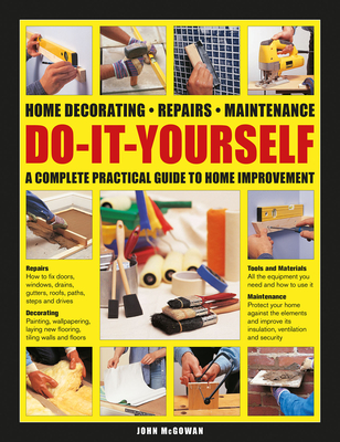 Do-It-Yourself Home Decorating, Repairs, Maintenance: A Complete Practical Guide to Home Improvement Cover Image