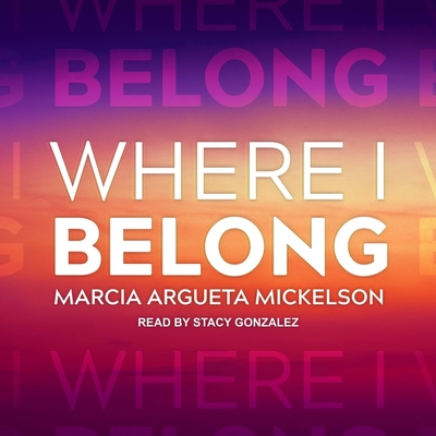 Where I Belong By Marcia Argueta Mickelson, Stacy Gonzalez (Read by) Cover Image