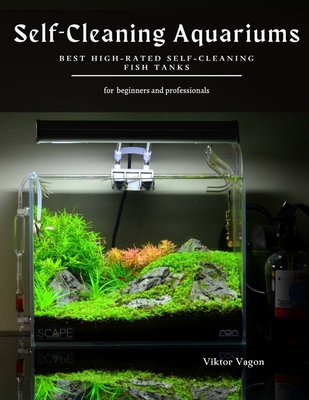 Self-Cleaning Aquariums: Best High-Rated Self-Cleaning Fish Tanks By Viktor Vagon Cover Image