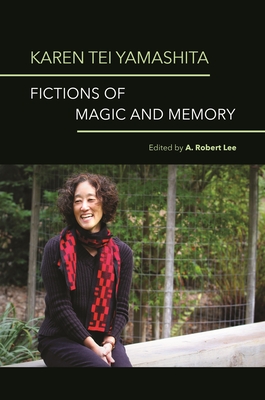 Karen Tei Yamashita: Fictions of Magic and Memory By A. Robert Lee (Editor), Karen Tei Yamashita (Contribution by), Bella Adams (Contribution by) Cover Image