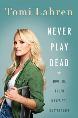 Never Play Dead: How the Truth Makes You Unstoppable By Tomi Lahren Cover Image