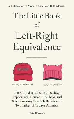 The Little Book of Left-Right Equivalence: 350 Mutual Blind Spots, Dueling Hypocrisies, Double Flip-Flops and Other Uncanny Parallels Between the Two By Erik D'Amato Cover Image