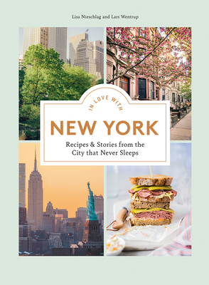 In Love with New York: Recipes and Stories from the City that Never Sleeps By Lisa Nieschlag, Lars Wentrup Cover Image