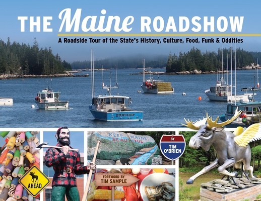 The Maine Roadshow: A Roadside Tour of the State's History, Culture, Food, Funk & Oddities By Tim O'Brien, Jennifer Wright (Designed by), Tim Sample (Foreword by) Cover Image