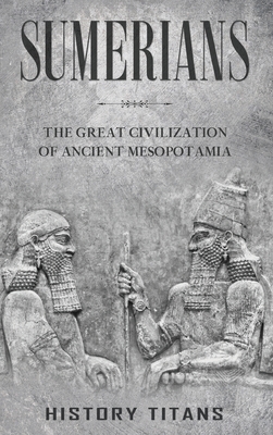Sumerians: The Great Civilization of Ancient Mesopotamia Cover Image