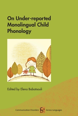 On Under-Reported Monolingual Child Phonology (Communication Disorders Across Languages #19) By Elena Babatsouli (Editor) Cover Image