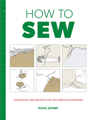 How to Sew: Techniques and Projects for the Complete Beginner Cover Image