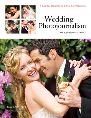 Wedding Photojournalism: The Business of Aesthetics: A Guide for Professional Digital Photographers By Paul D. Van Hoy Cover Image