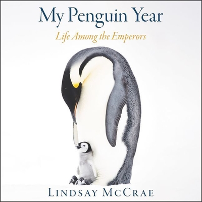 My Penguin Year Lib/E: Life Among the Emperors By Lindsay McCrae (Read by) Cover Image