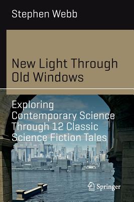 New Light Through Old Windows: Exploring Contemporary Science Through 12 Classic Science Fiction Tales (Science and Fiction)